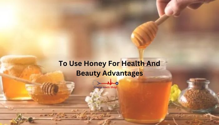 To Use Honey For Health And Beauty Advantages